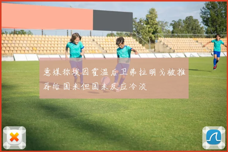意媒称埃因霍温后卫弗拉明戈被推荐给国米但国米反应冷淡